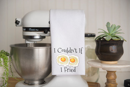 I Couldn't If I Fried Waffle Weave Kitchen Towel