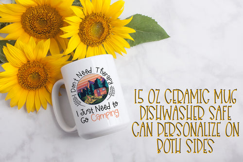 I Don't Need Therapy I Just Need to Go Camping 15 ounce Ceramic Mug