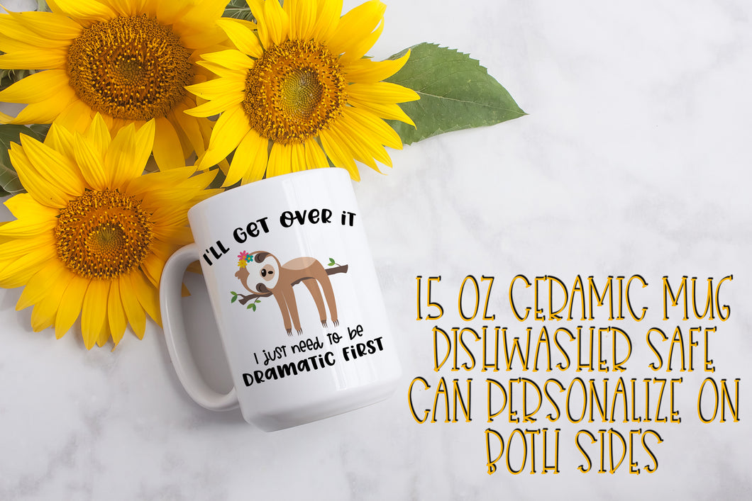 I'll Get Over It I Just Need to Be Dramatic First Sloth 2 15 ounce Ceramic Mug
