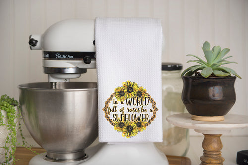 In a World Full of Roses Be a Sunflower Waffle Weave Kitchen Towel
