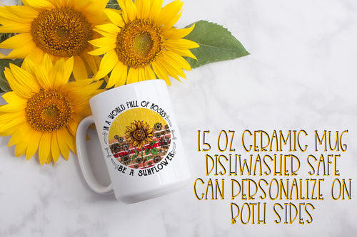 In A World Full of Roses Be a Sunflower 15 ounce Ceramic Mug