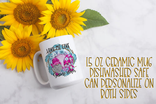 Love Me Like Gnome Other 15 ounce Ceramic Mug
